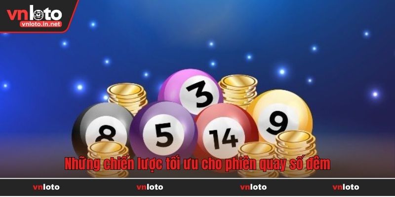 Những chiến lược tối ưu cho phiên quay số đêm